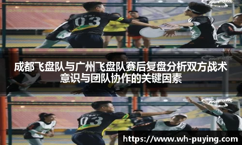 成都飞盘队与广州飞盘队赛后复盘分析双方战术意识与团队协作的关键因素