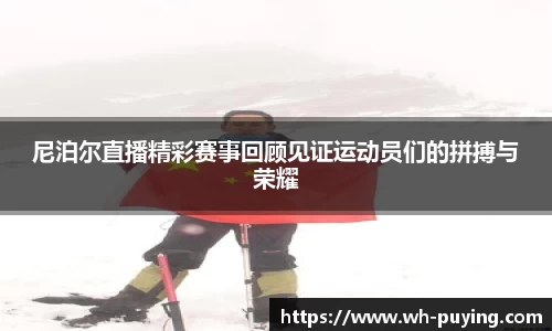 尼泊尔直播精彩赛事回顾见证运动员们的拼搏与荣耀