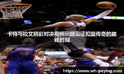 卡特与拉文精彩对决视频回顾见证扣篮传奇的巅峰时刻