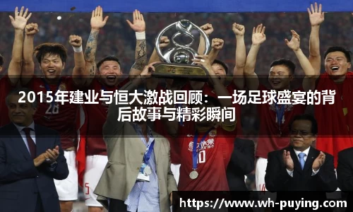 2015年建业与恒大激战回顾：一场足球盛宴的背后故事与精彩瞬间