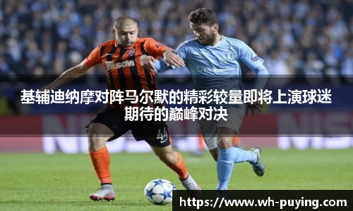 基辅迪纳摩对阵马尔默的精彩较量即将上演球迷期待的巅峰对决