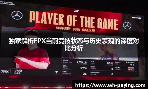 独家解析FPX当前竞技状态与历史表现的深度对比分析